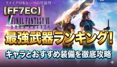 【FF7EC】最強武器ランキング！キャラとおすすめ装備を徹底攻略